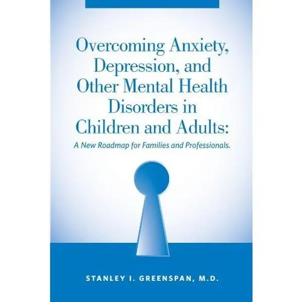 USED-Overcoming Anxiety, Depression, and Other Mental Health Disorders in Children and Adults: A New Roadmap for Families and Professionals by Stanley I. Greenspan (Paperback)