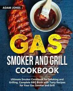 USED-Gas Smoker and Grill Cookbook: Ultimate Smoker Cookbook for Smoking and Grilling, Complete BBQ Book with Tasty Recipes for Your Gas Smoker and Grill by Jones, Adam (Paperback)