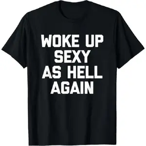 100% cotton Woke Up Sexy As Hell Again T-Shirt Funny Saying Sarcastic T-Shirt,Made In USA