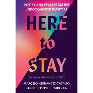 Here to Stay: Poetry and Prose from the Undocumented Diaspora by Marcelo Hernandez Castillo||Janine Joseph||Esther Lin [Paperback Book]