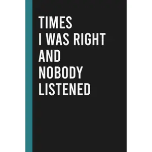 Times I Was Right And Nobody Listened: Funny Blank Lined Notebook for Boss from Team, Employees, Coworkers and Friends