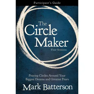 The Circle Maker Bible Study Participant's Guide: Praying Circles Around Your Biggest Dreams and Greatest Fears by Mark Batterson [Paperback Book]