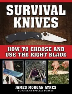 USED-Survival Knives: How to Choose and Use the Right Blade by Ayres, James Morgan (Paperback)