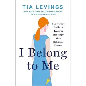 I Belong to Me: A Survivor's Guide to Recovery and Hope After Religious Trauma -- Tia Levings, Hardcover