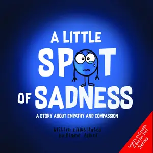 A Little SPOT of Sadness: A Story About Empathy And Compassion