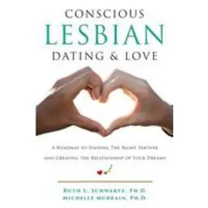 USED-Conscious Lesbian Dating & Love: A Roadmap to Finding the Right Partner and Creating the Relationship of your Dreams by Schwartz, Ruth L. (Paperback)