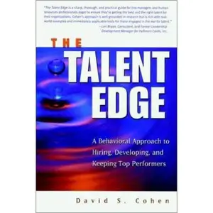 USED-The Talent Edge: A Behavioral Approach to Hiring, Developing, and Keeping Top Performers by David S. Cohen (Hardcover)