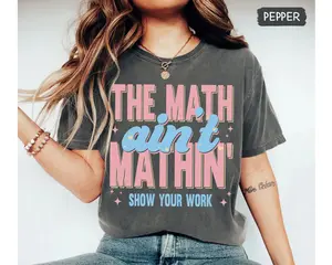 Comfort Colors Math Teacher Shirt, the Math Ain't Mathin Shirt, Funny Math Meme Teacher Shirt, Show Your Work Shirt, Back to School Shirt