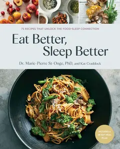EAT BETTER, SLEEP BETTER: 75 RECIPES AND A 28-DAY MEAL PLAN THAT UNLOCK THE FOOD-SLEEP CONNECTION (A COOKB [Hardcover]