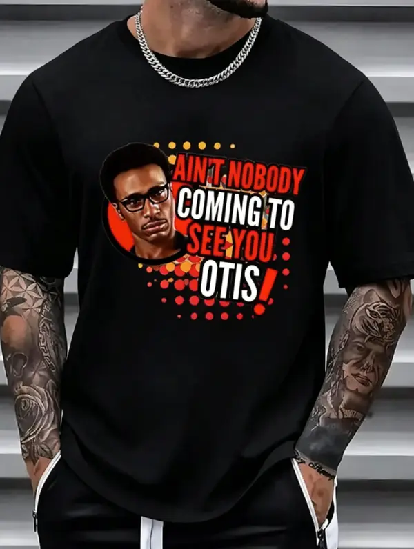 Ain't Nobody Coming To See You Otis Funny T-Shirt Black Casual Short Sleeve Crewneck All-Season Comfort Cotton Regular Fit Classic Knit