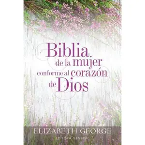 Biblia de la Mujer Conforme Al Corazón de Dios (Bible for a Woman After God's Own Heart): Tapa Dura -- Elizabeth George, Hardcover