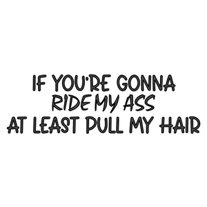 If your gonna ride my ass at least pull my hair Decal