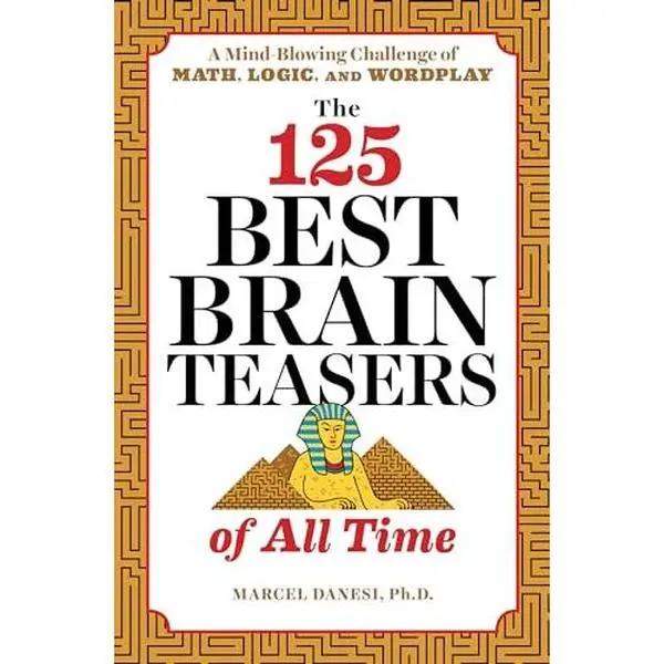 The 125 Best Brain Teasers of All Time: A Mind-Blowing Challenge of Math, Logic, and Wordplay