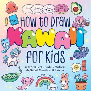 How to Draw Kawaii For Kids: Learn to Draw Cute Creatures, Mythical Monsters and   Friends by Carissa Harris [Paperback Book]