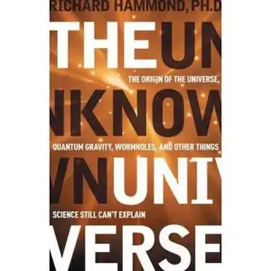 USED-The Unknown Universe: The Origin of the Universe, Quantum Gravity, Wormholes, and Other Things Science Still Can't Explain by Hammond Phd, Richard (Hardcover)