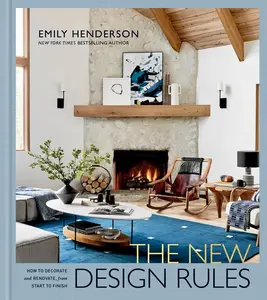 The New Design Rules: How to Decorate and Renovate, from Start to Finish: An Interior Design Book -- Emily Henderson - Hardcover