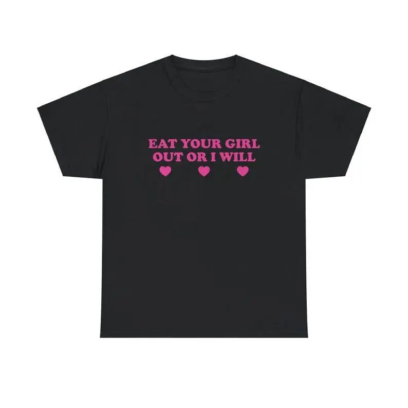 Eat Your Girl Out Or I Will Unisex Tee Y2K Iconic Funny It Girl Meme Phrase Shirt Sassy Gift Unhinged Chaotic Viral Quote, Adult funny T-shirt, Gift for Woman and Man