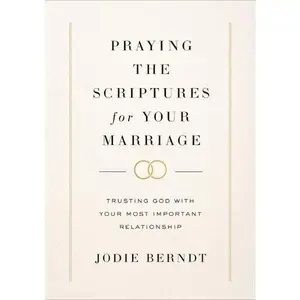Praying the Scriptures for Your Marriage: Trusting God with Your Most Important Relationship