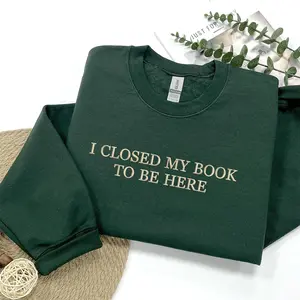 Embroidered I Closed My Book To Be Here Sweatshirt, Bookworm Sweatshirt, Librarian Crewneck, Book Lover Crewneck