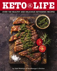 Keto Life: Over 100 Healthy and Delicious Ketogenic Recipes (Healthy Cookbooks, Ketogenic Cooking, Fitness Recipes, Diet Nutrition Information, Gift for Healthy Lifestyle, Delicious and Healthy Food, Simple and Easy Recipes) by Sahil Makhija [Hardback Bo