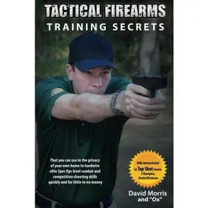 USED-Tactical Firearms Training Secrets: That You Can Use in the Privacy of Your Own Home to Hardwire Elite Spec Ops Level Combat and Competition Shooting Skills Quickly and for Little to No Money by David Morris (Paperback)