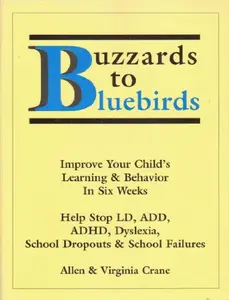 USED-Buzzards to Bluebirds: Improve Your Child's Learning & Behavior in Six Weeks : Help Stop Ld, Add, Adhd, Dyslexia, School Dropouts & School Failures by Allen Crane (Paperback)