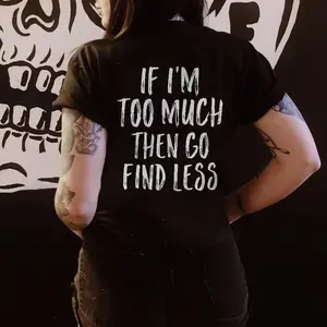IF I'M TOO MUCH THEN GO FIND LESS PRINTED WOMEN'S tshirt ,hoodie, sweatshirt, Aesthetic tatoo merch summer outfits, style, streetwear, Nun top, vintage y2k graphic tees, Mother day