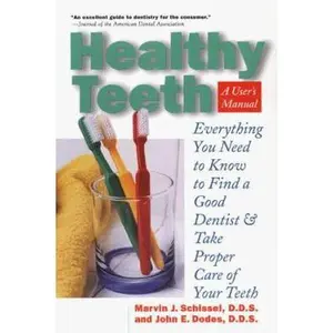 USED-Healthy Teeth: A User's Manual: Everything You Need to Know in Order to Find a Good Dentist and Take Proper Care of Your Teeth by Marvin J. Schissel (Paperback)