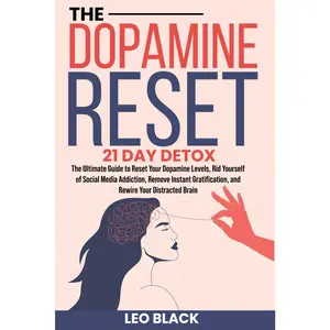 The Dopamine Reset - 21 Day Detox: The Ultimate Guide to Reset Your Dopamine Levels, Rid Yourself of Social Media Addiction
