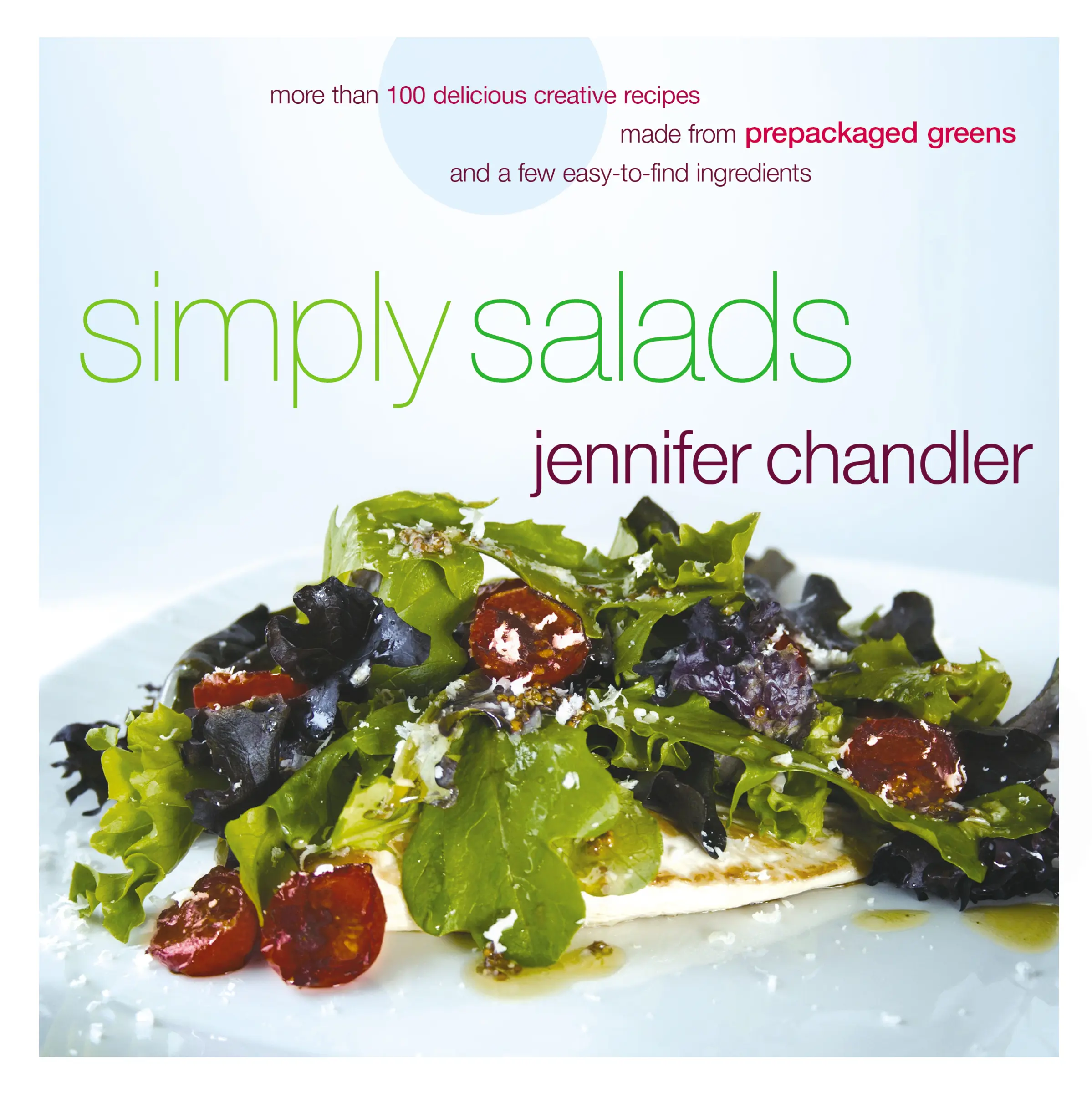 Simply Salads: More than 100 Creative Recipes You Can Make in Minutes from Prepackaged Greens by Jennifer Chandler [Paperback Book]