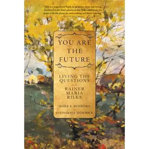 You Are the Future: Living the Questions with Rainer Maria Rilke -- Mark S. Burrows, Paperback