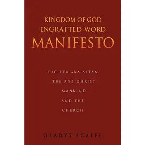 USED-Kingdom of God Engrafted Word Manifesto: Lucifer Aka Satan the Antichrist Mankind and the Church by Scaife, Gladys (Paperback)