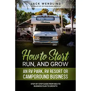 How to Start, Run, and Grow an RV Park, RV Resort, or Campground Business: Step-by-Step Guide from Idea to Business Plan to Growth Paperback – May 8, 2020