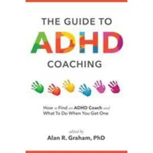 USED-The Guide to ADHD Coaching: How to Find an ADHD Coach and What To Do When You Get One by Graham, Alan R. (Paperback)