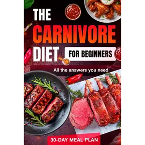 Carnivore Diet 2024: Complete Beginner’s Guide with 30-Day Meal Plan, Unlock Weight Loss, Energy, and Health with All the Essential Answers for a Meat-Only Lifestyle Hardcover – September 7, 2024