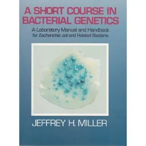 USED-A Short Course in Bacterial Genetics: A Laboratory Manual and Handbook for Escherichia Coli and Related Bacteria and '99 Source Book by Jeffrey H. Miller (Paperback)