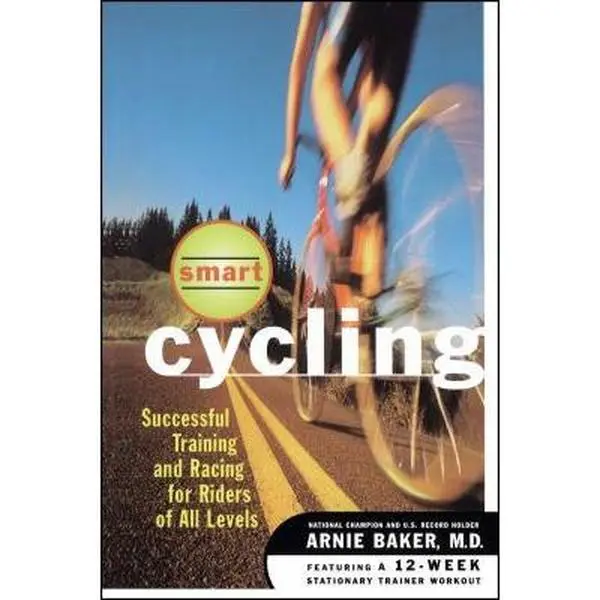 USED-Smart Cycling: Successful Training and Racing for Riders of All Levels by Baker, Arnie (Paperback)