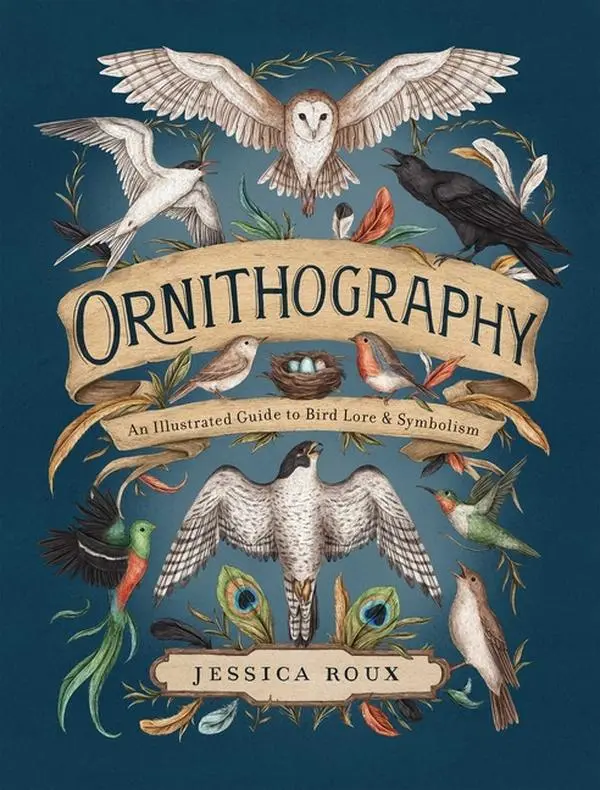 Ornithography: An Illustrated Guide to Bird Lore & Symbolism Volume 2 -- Jessica Roux - Hardcover
