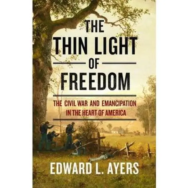 USED-The Thin Light of Freedom: The Civil War and Emancipation in the Heart of America by Ayers, Edward L. (Hardcover)