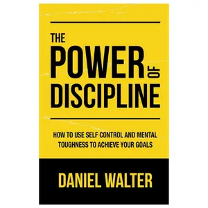 The Power of Discipline: How to Use Self Control and Mental Toughness to Achieve Your Goals Paperback – April 8, 2020