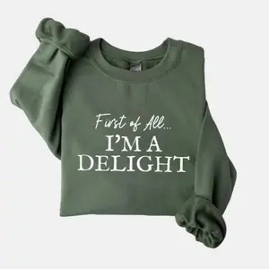 First of All, I'm a Delight' Sweatshirt - Funny, Sarcastic Gift for Moms, Women, or Teachers Perfect for Mother's Day