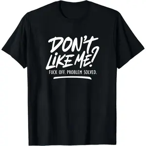 Don't Like Me Fuck Off Problem Solved Shirt, Funny Men Shirt, Sarcastic Shirt, Adult Humor Shirt, Funny Women Tee, Joke Shirt,Humorous Gift