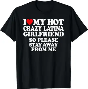 100% Cotton I Love My Hot Crazy Latina Girlfriend I Heart My Latina Gf T-Shirt