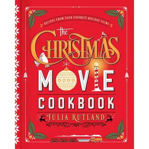 The Christmas Movie Cookbook: Recipes from Your Favorite Holiday Films -- Julia Rutland - Hardcover