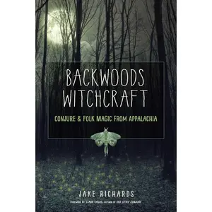 Backwoods Witchcraft: Conjure & Folk Magic from Appalachia (The Backwoods Library)