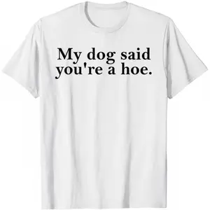 Cotton My Dog Said You're A Hoe Funny Dog Lovers Quot T-Shirt