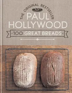 Paul Hollywood 100 Great Breads: The Original  -- Paul Hollywood - Hardcover