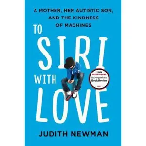 USED-To Siri with Love: A Mother, Her Autistic Son, and the Kindness of Machines by Newman, Judith (Hardcover)