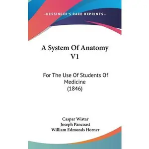 USED-A System Of Anatomy V1: For The Use Of Students Of Medicine (1846) by Wistar, Caspar (Hardcover)