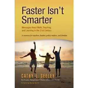 USED-Faster Isn't Smarter: Messages about Math, Teaching, and Learning in the 21st Century: A Resource for Teachers, Leaders, Policy Makers, and Families by Cathy L. Seeley (Paperback)